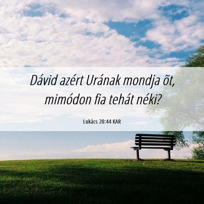 Picture 06 - Lukács 20:44 KAR - Dávid azért Urának mondja õt, mimódon fia - Bible Verse Picture