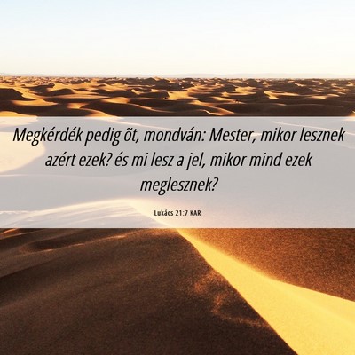 Picture 06 - Lukács 21:7 KAR - Megkérdék pedig õt, mondván: Mester, mikor - Bible Verse Picture
