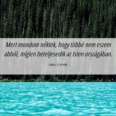 Picture 06 - Lukács 22:16 KAR - Mert mondom néktek, hogy többé nem eszem - Bible Verse Picture