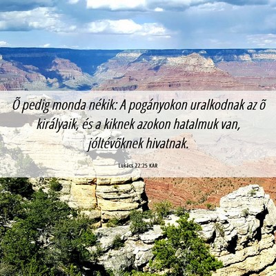 Picture 06 - Lukács 22:25 KAR - Õ pedig monda nékik: A pogányokon uralkodnak - Bible Verse Picture