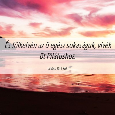 Picture 06 - Lukács 23:1 KAR - És fölkelvén az õ egész sokaságuk, vivék - Bible Verse Picture