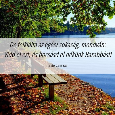 Picture 06 - Lukács 23:18 KAR - De felkiálta az egész sokaság, mondván: Vidd - Bible Verse Picture