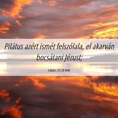 Picture 06 - Lukács 23:20 KAR - Pilátus azért ismét felszólala, el akarván - Bible Verse Picture