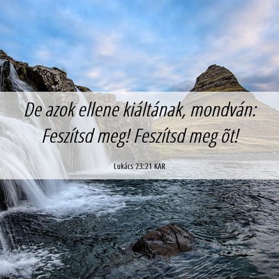 Picture 06 - Lukács 23:21 KAR - De azok ellene kiáltának, mondván: Feszítsd - Bible Verse Picture