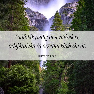 Picture 06 - Lukács 23:36 KAR - Csúfolák pedig õt a vitézek is, odajárulván - Bible Verse Picture