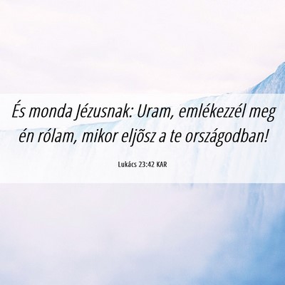 Picture 06 - Lukács 23:42 KAR - És monda Jézusnak: Uram, emlékezzél meg én - Bible Verse Picture