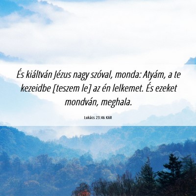 Picture 06 - Lukács 23:46 KAR - És kiáltván Jézus nagy szóval, monda: - Bible Verse Picture