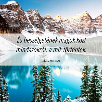 Picture 06 - Lukács 24:14 KAR - És beszélgetének magok közt mindazokról, a - Bible Verse Picture