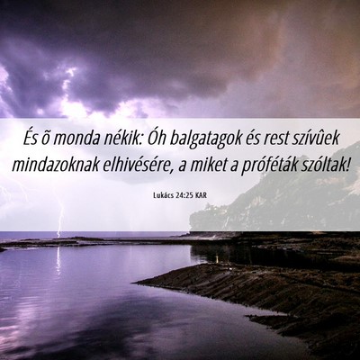 Picture 06 - Lukács 24:25 KAR - És õ monda nékik: Óh balgatagok és rest - Bible Verse Picture