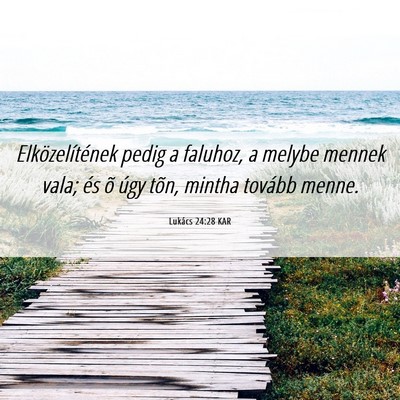 Picture 06 - Lukács 24:28 KAR - Elközelítének pedig a faluhoz, a melybe mennek - Bible Verse Picture