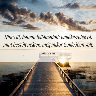 Picture 06 - Lukács 24:6 KAR - Nincs itt, hanem feltámadott: emlékezzetek rá, - Bible Verse Picture