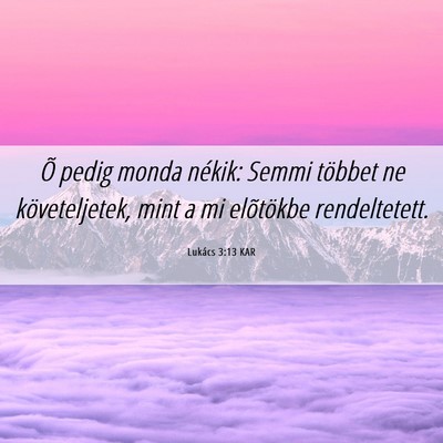 Picture 06 - Lukács 3:13 KAR - Õ pedig monda nékik: Semmi többet ne - Bible Verse Picture