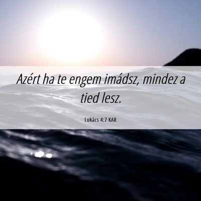 Picture 06 - Lukács 4:7 KAR - Azért ha te engem imádsz, mindez a tied - Bible Verse Picture