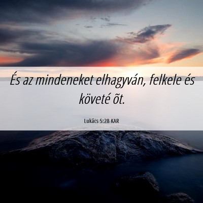 Picture 06 - Lukács 5:28 KAR - És az mindeneket elhagyván, felkele és - Bible Verse Picture