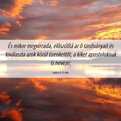 Picture 06 - Lukács 6:13 KAR - És mikor megvirrada, elõszólítá az õ - Bible Verse Picture