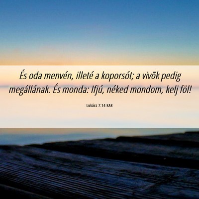 Picture 06 - Lukács 7:14 KAR - És oda menvén, illeté a koporsót; a vivõk - Bible Verse Picture