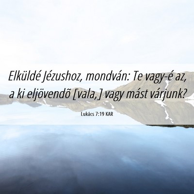 Picture 06 - Lukács 7:19 KAR - Elküldé Jézushoz, mondván: Te vagy-é az, a - Bible Verse Picture