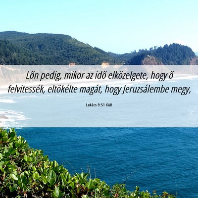 Picture 06 - Lukács 9:51 KAR - Lõn pedig, mikor az idõ elközelgete, hogy õ - Bible Verse Picture
