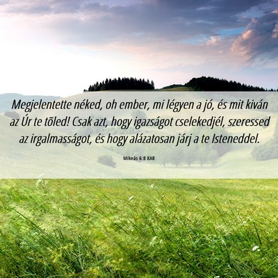 Picture 06 - Mikeás 6:8 KAR - Megjelentette néked, oh ember, mi légyen a jó, - Bible Verse Picture