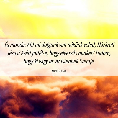Picture 06 - Márk 1:24 KAR - És monda: Ah! mi dolgunk van nékünk veled, - Bible Verse Picture