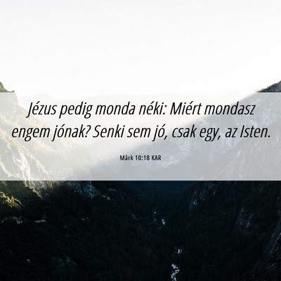 Picture 06 - Márk 10:18 KAR - Jézus pedig monda néki: Miért mondasz engem - Bible Verse Picture