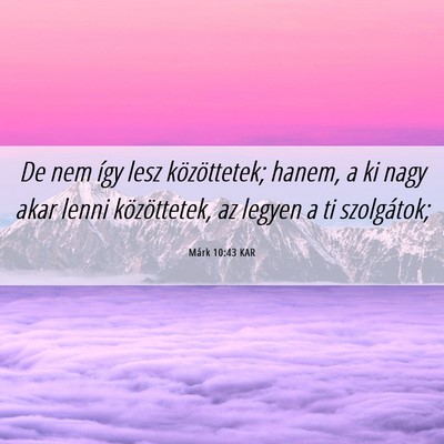 Picture 06 - Márk 10:43 KAR - De nem így lesz közöttetek; hanem, a ki nagy - Bible Verse Picture