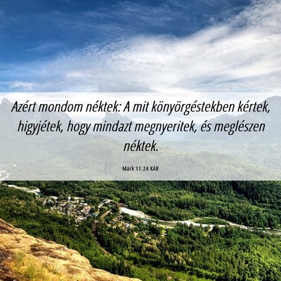 Picture 06 - Márk 11:24 KAR - Azért mondom néktek: A mit könyörgéstekben - Bible Verse Picture