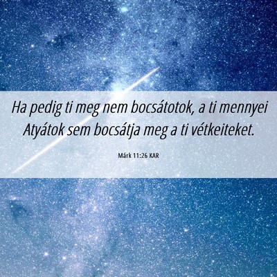 Picture 06 - Márk 11:26 KAR - Ha pedig ti meg nem bocsátotok, a ti mennyei - Bible Verse Picture