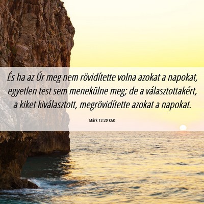 Picture 06 - Márk 13:20 KAR - És ha az Úr meg nem rövidítette volna azokat - Bible Verse Picture