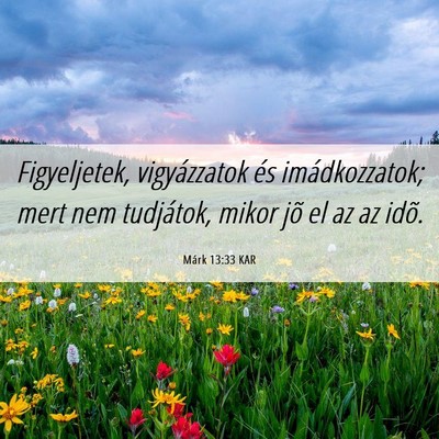 Picture 06 - Márk 13:33 KAR - Figyeljetek, vigyázzatok és imádkozzatok; mert - Bible Verse Picture