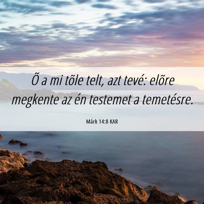 Picture 06 - Márk 14:8 KAR - Õ a mi tõle telt, azt tevé: elõre megkente az - Bible Verse Picture