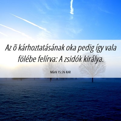 Picture 06 - Márk 15:26 KAR - Az õ kárhoztatásának oka pedig így vala - Bible Verse Picture