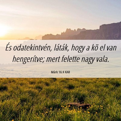 Picture 06 - Márk 16:4 KAR - És odatekintvén, láták, hogy a kõ el van - Bible Verse Picture