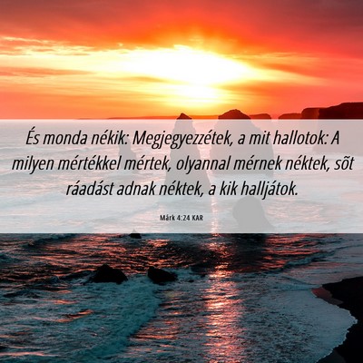 Picture 06 - Márk 4:24 KAR - És monda nékik: Megjegyezzétek, a mit - Bible Verse Picture