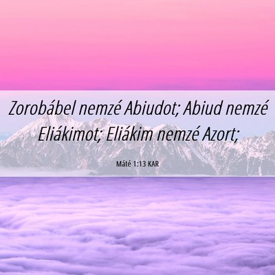 Picture 06 - Máté 1:13 KAR - Zorobábel nemzé Abiudot; Abiud nemzé - Bible Verse Picture