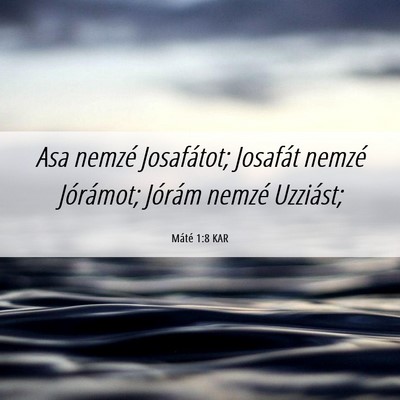 Picture 06 - Máté 1:8 KAR - Asa nemzé Josafátot; Josafát nemzé Jórámot; - Bible Verse Picture