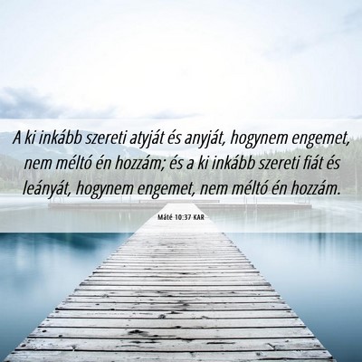 Picture 06 - Máté 10:37 KAR - A ki inkább szereti atyját és anyját, hogynem - Bible Verse Picture