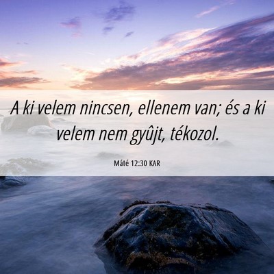 Picture 06 - Máté 12:30 KAR - A ki velem nincsen, ellenem van; és a ki velem - Bible Verse Picture