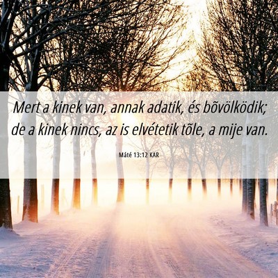 Picture 06 - Máté 13:12 KAR - Mert a kinek van, annak adatik, és - Bible Verse Picture
