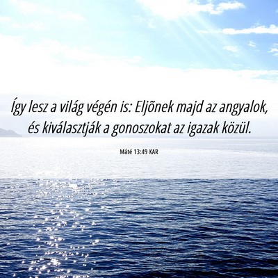 Picture 06 - Máté 13:49 KAR - Így lesz a világ végén is: Eljõnek majd az - Bible Verse Picture