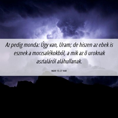 Picture 06 - Máté 15:27 KAR - Az pedig monda: Úgy van, Uram; de hiszen az ebek - Bible Verse Picture