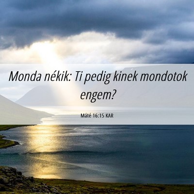 Picture 06 - Máté 16:15 KAR - Monda nékik: Ti pedig kinek mondotok - Bible Verse Picture