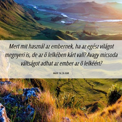 Picture 06 - Máté 16:26 KAR - Mert mit használ az embernek, ha az egész - Bible Verse Picture