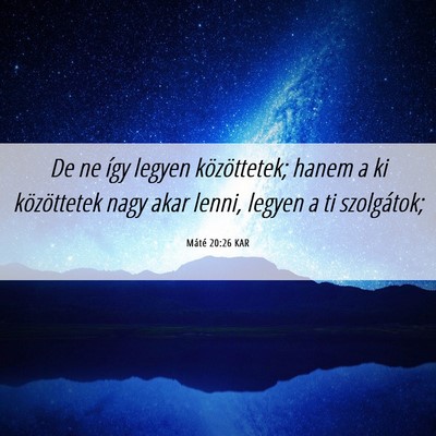 Picture 06 - Máté 20:26 KAR - De ne így legyen közöttetek; hanem a ki - Bible Verse Picture