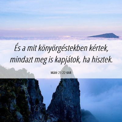 Picture 06 - Máté 21:22 KAR - És a mit könyörgéstekben kértek, mindazt meg - Bible Verse Picture