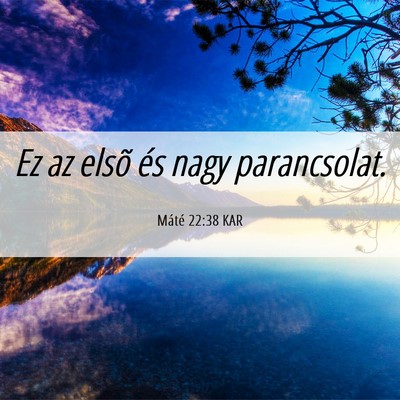 Picture 06 - Máté 22:38 KAR - Ez az elsõ és nagy - Bible Verse Picture