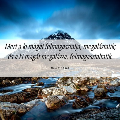 Picture 06 - Máté 23:12 KAR - Mert a ki magát felmagasztalja, megaláztatik; - Bible Verse Picture