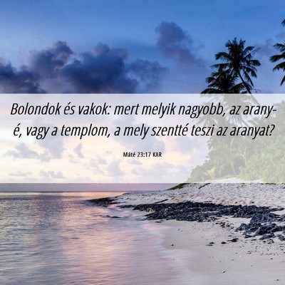Picture 06 - Máté 23:17 KAR - Bolondok és vakok: mert melyik nagyobb, az - Bible Verse Picture