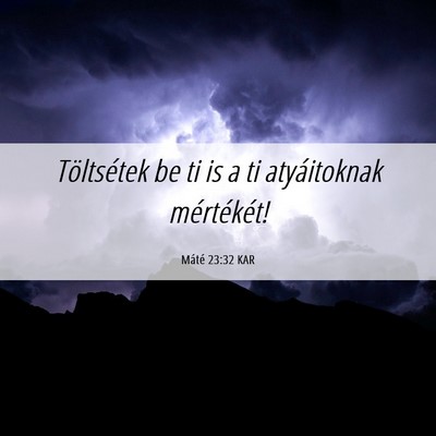 Picture 06 - Máté 23:32 KAR - Töltsétek be ti is a ti atyáitoknak - Bible Verse Picture