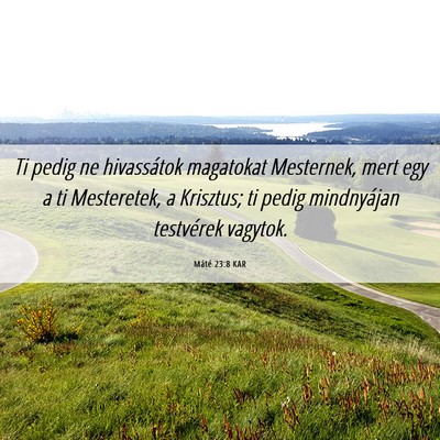 Picture 06 - Máté 23:8 KAR - Ti pedig ne hivassátok magatokat Mesternek, mert - Bible Verse Picture